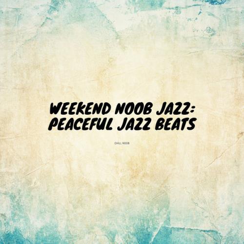 Chill Noob — Weekend Noob Jazz: Peaceful Jazz Beats (2021)