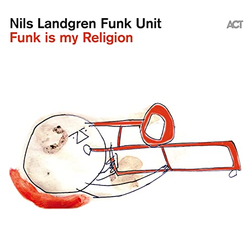 Nils Landgren Funk Unit — Funk Is My Religion (2021)