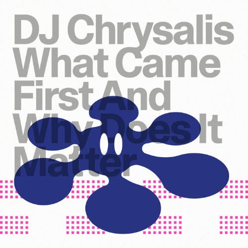 DJ Chrysalis - What Came First & Why Does It Matter (2022)