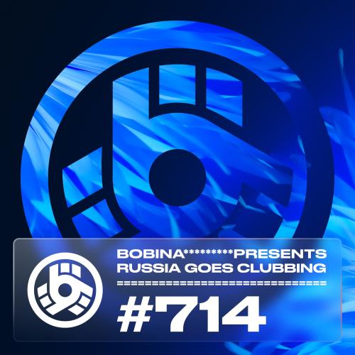 Bobina - Russia Goes Clubbing 714 (2022-06-24)