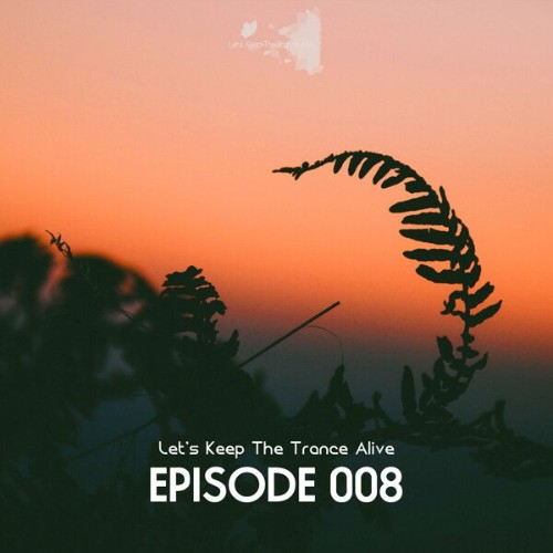 Episode 008 Let's Keep the Trance Alive (2023) MP3
