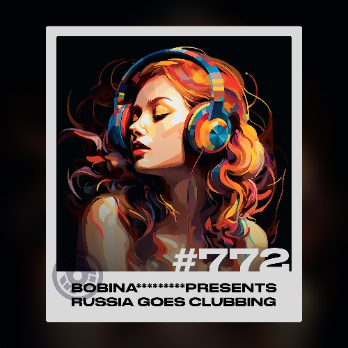  Bobina - Russia Goes Clubbing 772 (2023-08-06) 
