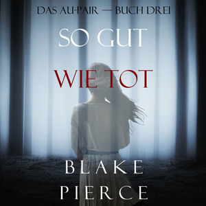 Blake Pierce - Das Au-Pair-Buch Drei - So Gut Wie Tot
